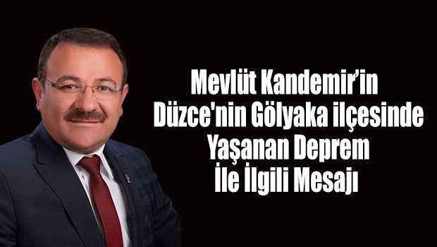 Mevlüt Kandemir'in Düzce'nin Gölyaka ilçesinde Yaşanan Deprem İle İlgili Mesajı 