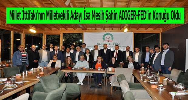 Millet İttifakı'nın Milletvekili Adayı İsa Mesih Şahin ADIGER-FED'in Konuğu Oldu 