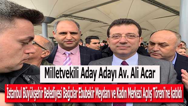 Milletvekili Aday Adayı Av. Ali Acar, İstanbul Büyükşehir Belediyesi Bağcılar Ebubekir Meydanı ve Kadın Merkezi Açılış Töreni'ne katıldı