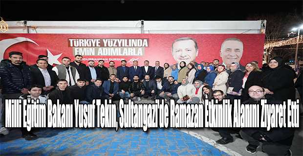 Milli Eğitim Bakanı Yusuf Tekin, Sultangazi'de Ramazan Etkinlik Alanını Ziyaret Etti