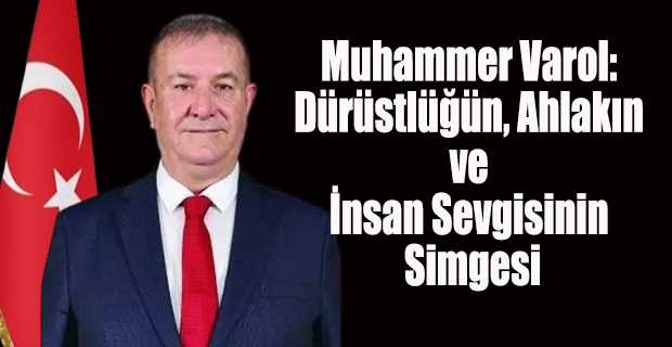 Muhammer Varol: Dürüstlüğün, Ahlakın ve İnsan Sevgisinin Simgesi