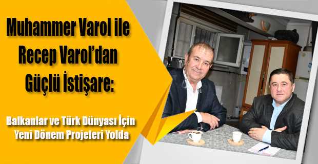Muhammer Varol ile Recep Varol’dan Güçlü İstişare: