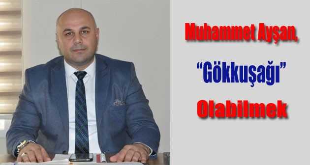 Muhammet Ayşan, "Gökkuşağı" Olabilmek