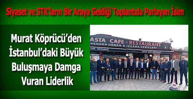 Murat Köprücü’den İstanbul’daki Büyük Buluşmaya Damga Vuran Liderlik