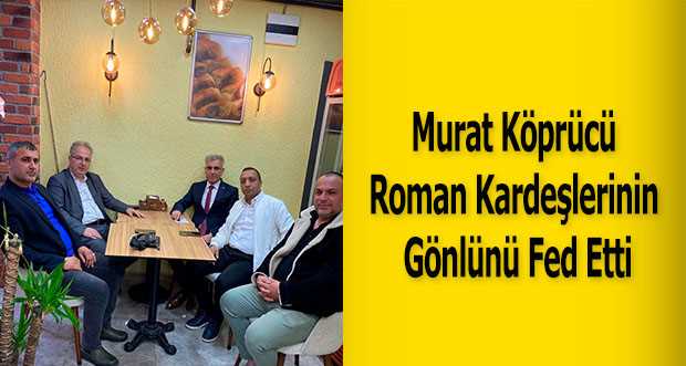  Murat Köprücü Roman Kardeşlerinin Gönlünü Fed Etti