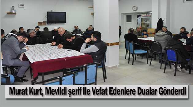 Murat Kurt, Mevlidi şerif İle Vefat Edenlere Dualar Gönderdi