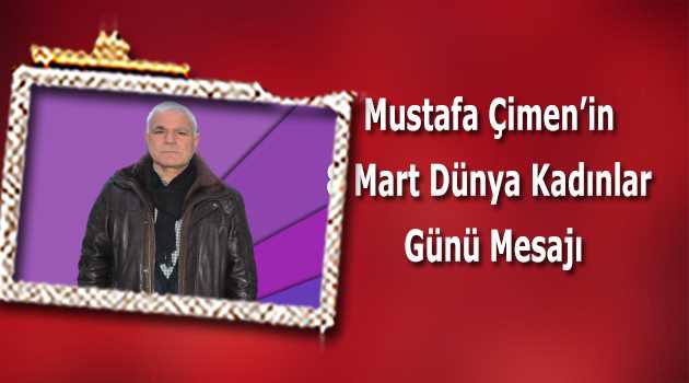 Mustafa Çimen'in 8 Mart Dünya Kadınlar Günü Mesajı