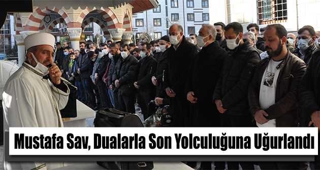 Mustafa Sav, Dualarla Son Yolculuğuna Uğurlandı  