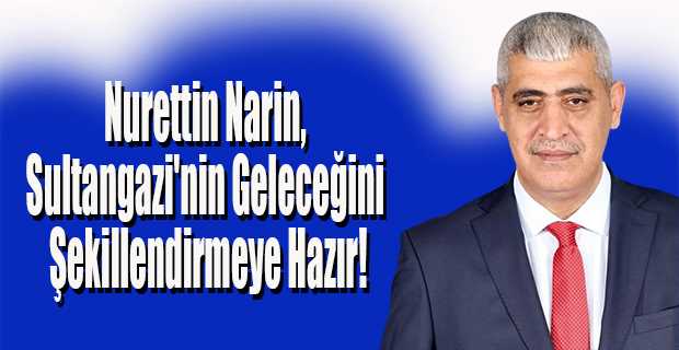 Nurettin Narin, Sultangazi'nin Geleceğini Şekillendirmeye Hazır!