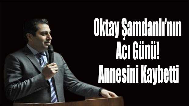 Oktay Şamdanlı'nın Acı Günü! Annesini Kaybetti