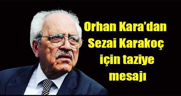 Orhan Kara'dan Sezai Karakoç için taziye mesajı