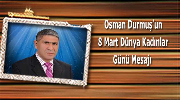 Osman Durmuş'un 8 Mart Dünya Kadınlar Günü Mesajı