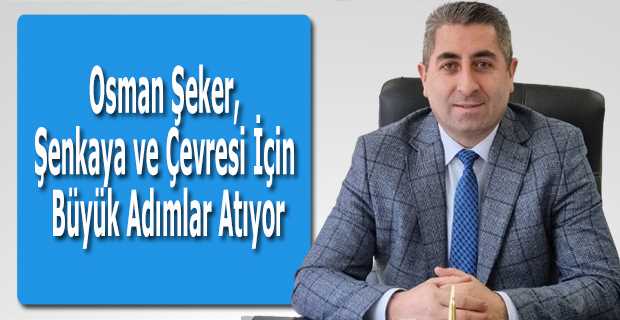 Osman Şeker, Şenkaya ve Çevresi İçin Büyük Adımlar Atıyor