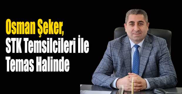 Osman Şeker, STK Temsilcileri İle Temas Halinde 