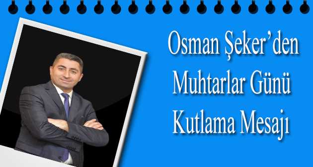 Osman Şeker'den Muhtarlar Günü Kutlama Mesajı 