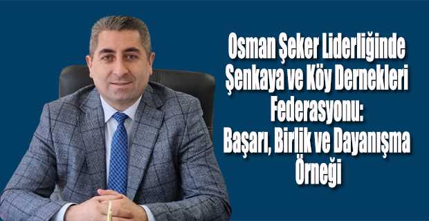 Osman Şeker Liderliğinde Şenkaya ve Köy Dernekleri Federasyonu: Başarı, Birlik ve Dayanışma Örneği