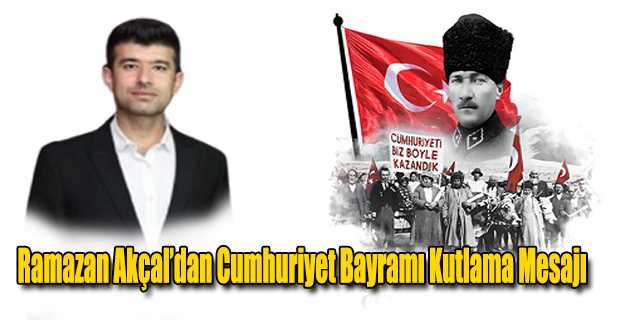 Ramazan Akçal’dan Cumhuriyet Bayramı Kutlama Mesajı