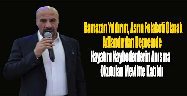 Ramazan Yıldırım, Asrın Felaketi Olarak Adlandırılan Depremde Hayatını Kaybedenlerin Anısına Okutulan Mevlitte Katıldı 