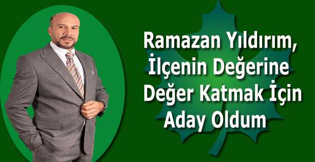 Ramazan Yıldırım, İlçenin Değerine Değer Katmak İçin Aday Oldum 