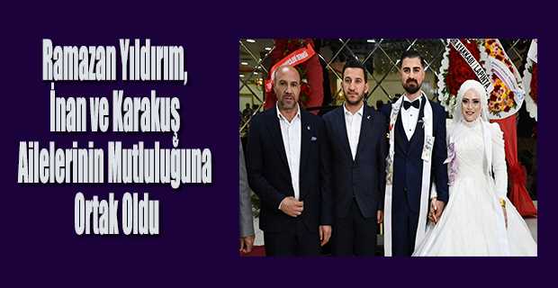 Ramazan Yıldırım, İnan ve Karakuş Ailelerinin Mutluluğuna Ortak Oldu