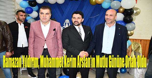 Ramazan Yıldırım, Muhammet Kerim Arslan’ın Mutlu Gününe Ortak Oldu