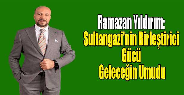 Ramazan Yıldırım: Sultangazi'nin Birleştirici Gücü ve Geleceğin Umudu