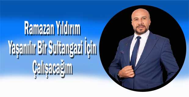 Ramazan Yıldırım: Yaşanılır Bir Sultangazi İçin Çalışacağım 