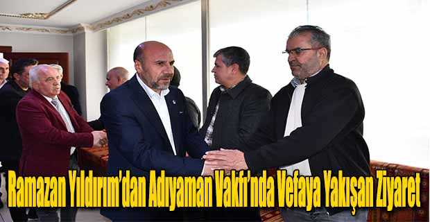 Ramazan Yıldırım’dan Adıyaman Vakfı’nda Vefaya Yakışan Ziyaret