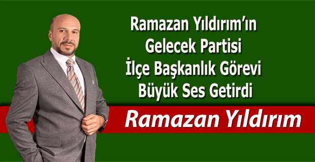 Ramazan Yıldırım'ın Gelecek Partisi İlçe Başkanlık Görevi Büyük Ses Getirdi