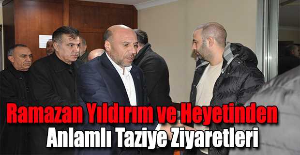 Ramazan Yıldırım ve Heyetinden Anlamlı Taziye Ziyaretleri