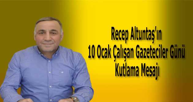 Recep Altuntaş'ın 10 Ocak Çalışan Gazeteciler Günü Kutlama Mesajı
