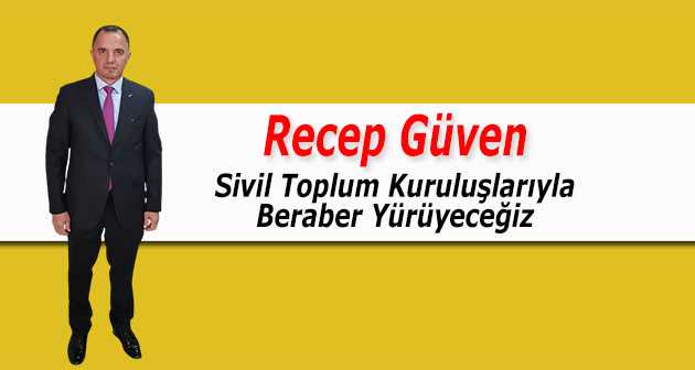 Recep Güven, Sivil Toplum Kuruluşlarıyla Beraber Yürüyeceğiz 