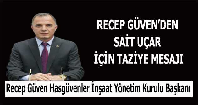 RECEP GÜVEN'DEN SAİT UÇAR İÇİN TAZİYE MESAJI