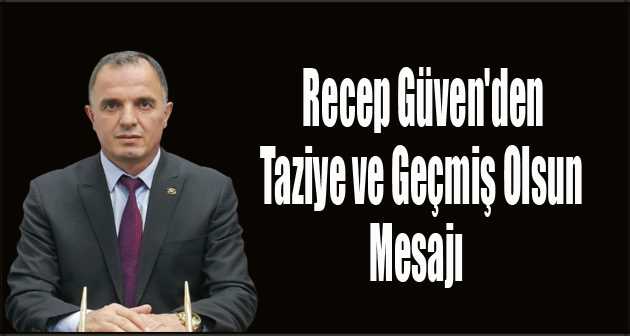 Recep Güven'den Taziye ve Geçmiş Olsun Mesajı 