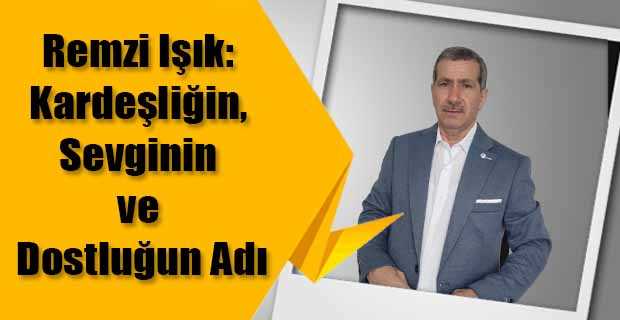 Remzi Işık: Kardeşliğin, Sevginin ve Dostluğun Adı