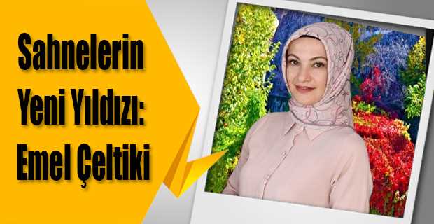 Sahnelerin Yeni Yıldızı: Emel Çeltik