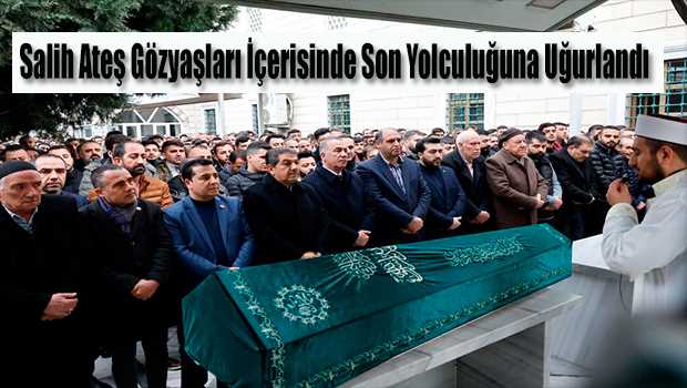 Salih Ateş, Gözyaşları İçerisinde Son Yolculuğuna Uğurlandı 