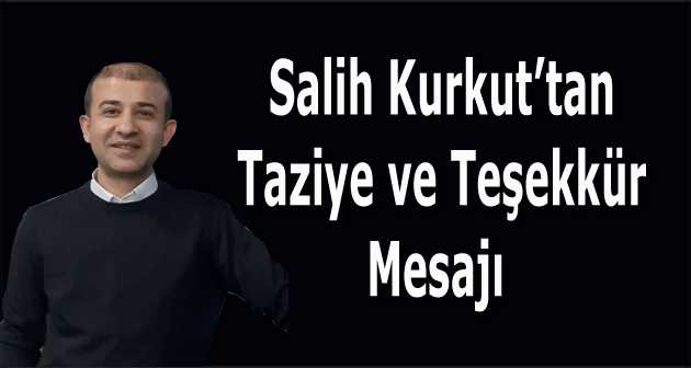 Salih Kurkut'tan Taziye ve Teşekkür Mesajı 