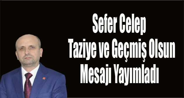 Sefer Celep, Taziye ve Geçmiş Olsun Mesajı Yayımladı