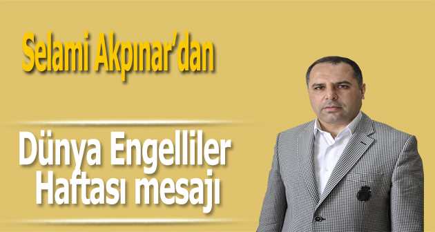 Selami Akpınar'dan Dünya Engelliler Haftası mesajı