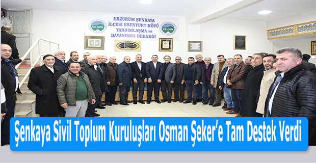 Şenkaya Sivil Toplum Kuruluşları Osman Şeker'e Tam Destek Verdi