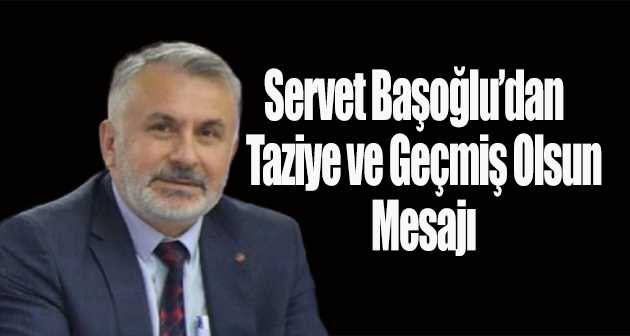 Servet Başoğlu'dan Taziye ve Geçmiş Olsun Mesajı