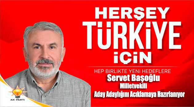 Servet Başoğlu Milletvekili Adaylığına Hazırlanıyor 