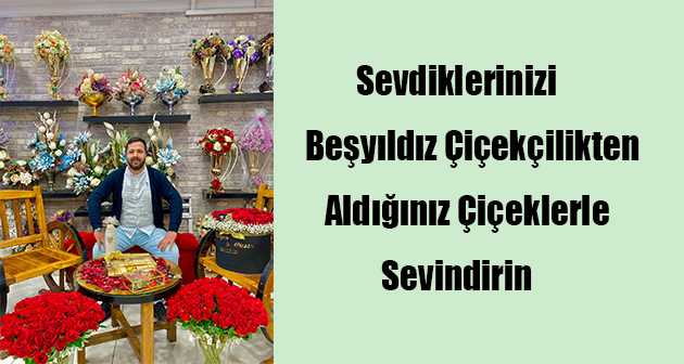 Sevdiklerinizi Beşyıldız Çiçekçilikten Aldığınız Çiçeklerle Sevindirin  