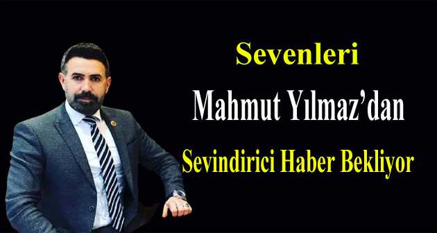 Sevenleri Mahmut Yılmaz'dan Sevindirici Haber Bekliyor 