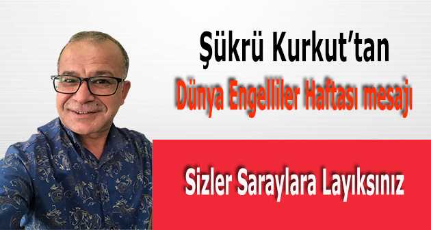 Şükrü Kurkut'tan Dünya Engelliler Haftası mesajı