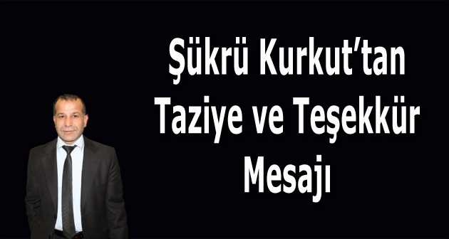 Şükrü Kurkut'tan Taziye ve Teşekkür Mesajı 