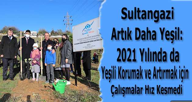 Sultangazi Artık Daha Yeşil:2021 Yılında da Yeşili Korumak ve Artırmak için Çalışmalar Hız Kesmedi