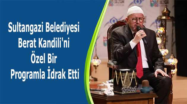 Sultangazi Belediyesi Berat Kandili'ni Özel Bir Programla İdrak Etti