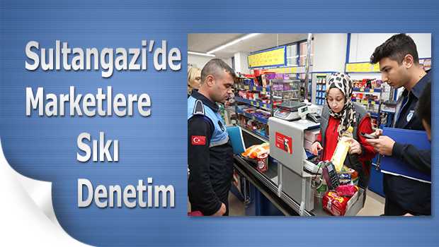 Sultangazi'de Marketlere Sıkı Denetim